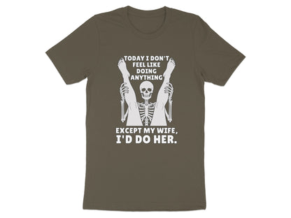 T-shirt with skeleton and text "Today I Don't Feel Like Doing Anything Except My Wife, I'd Do Her."