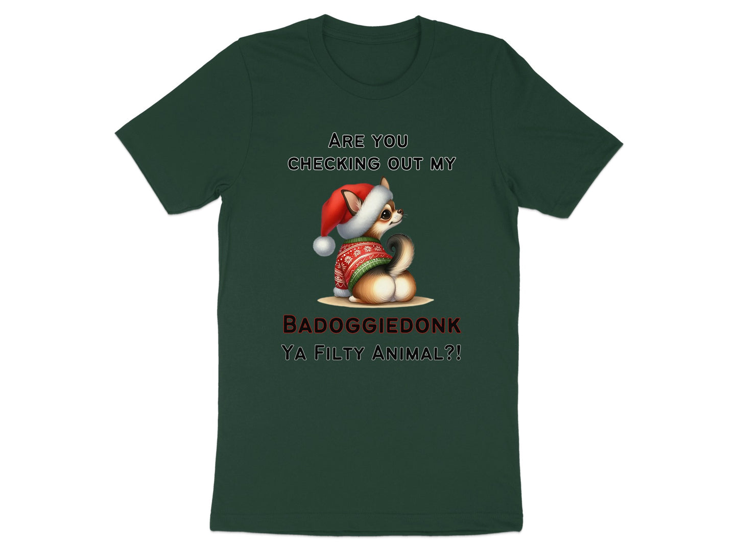 Green t-shirt with text "ARE YOU CHECKING OUT MY BADOGGIEDONK YA FILTY ANIMAL?!" and a chihuahua.