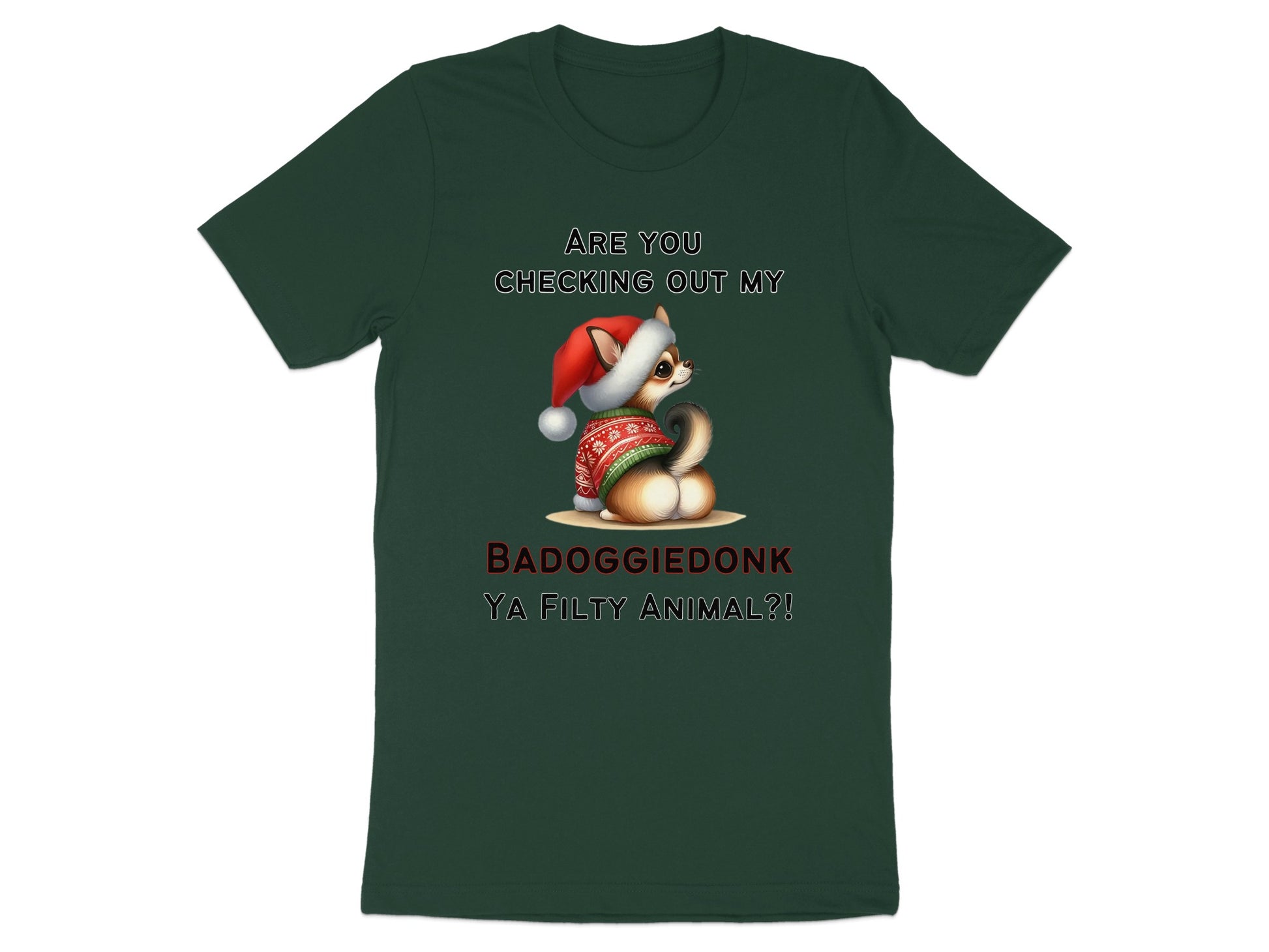Green t-shirt with text "ARE YOU CHECKING OUT MY BADOGGIEDONK YA FILTY ANIMAL?!" and a chihuahua.