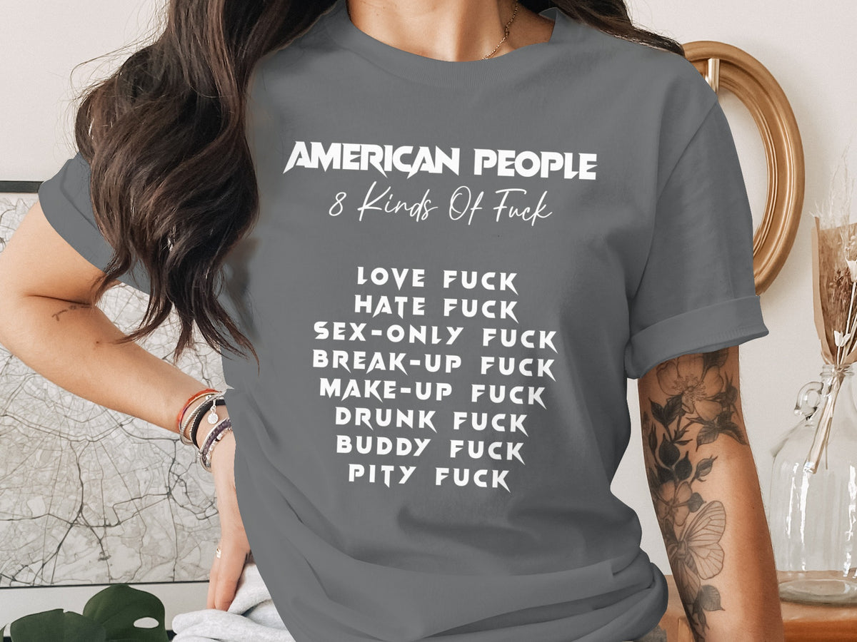 Grey t-shirt with white text listing "AMERICAN PEOPLE 8 Kinds Of Fuck".