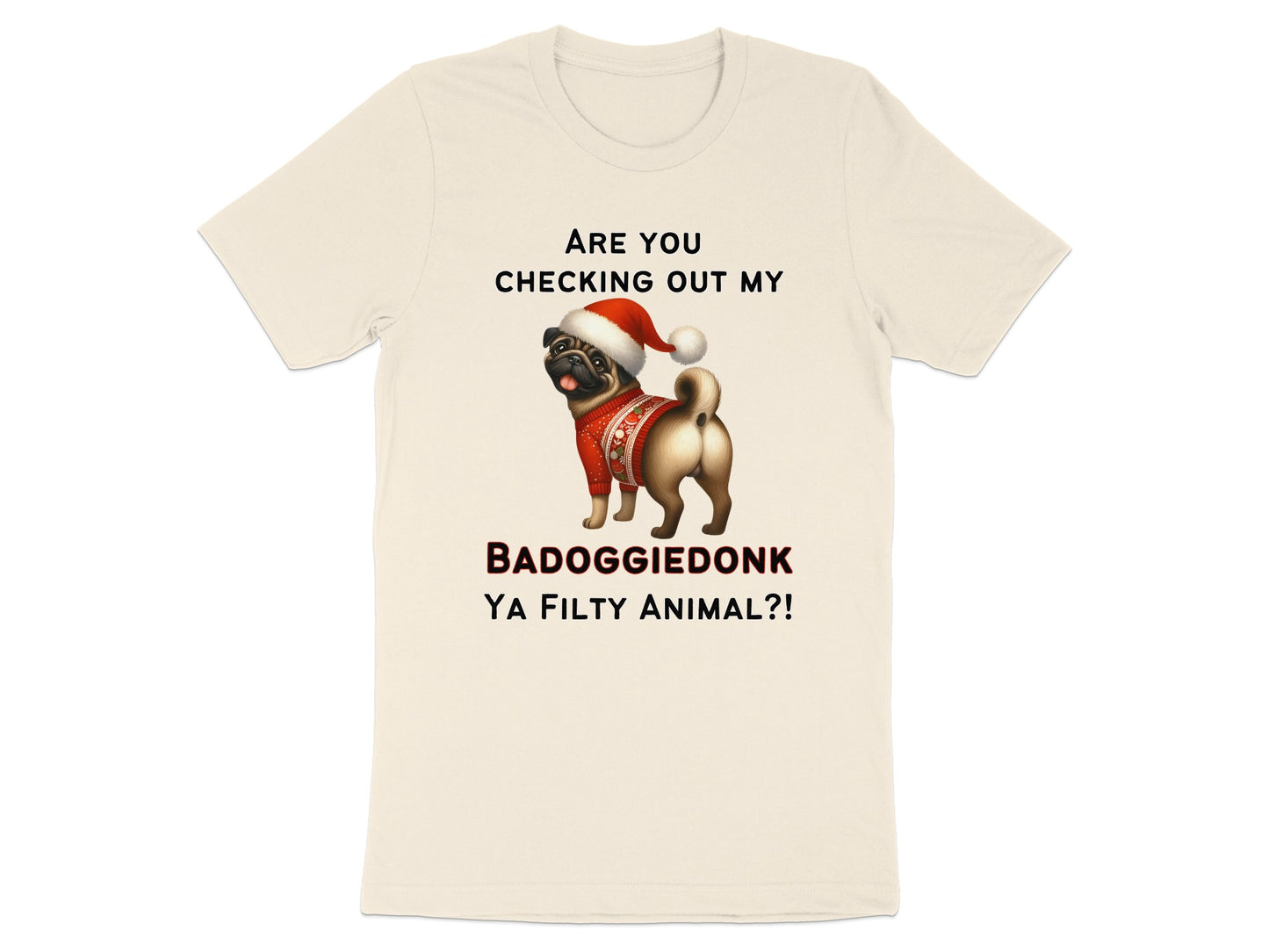Pug in Santa hat and sweater with text: Are you checking out my badoggiedonk ya filthy animal?!