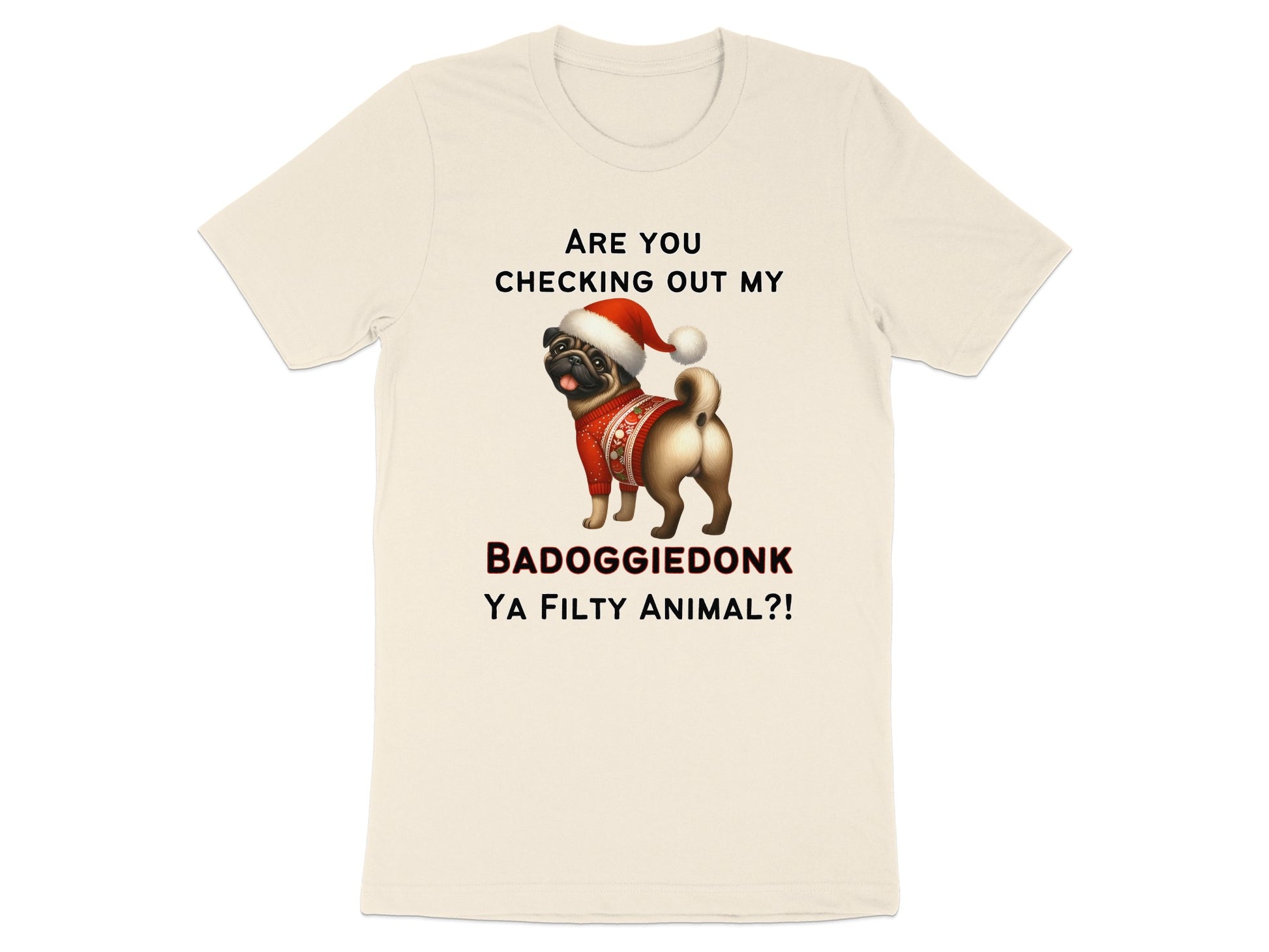 Pug in Santa hat and sweater with text: Are you checking out my badoggiedonk ya filthy animal?!