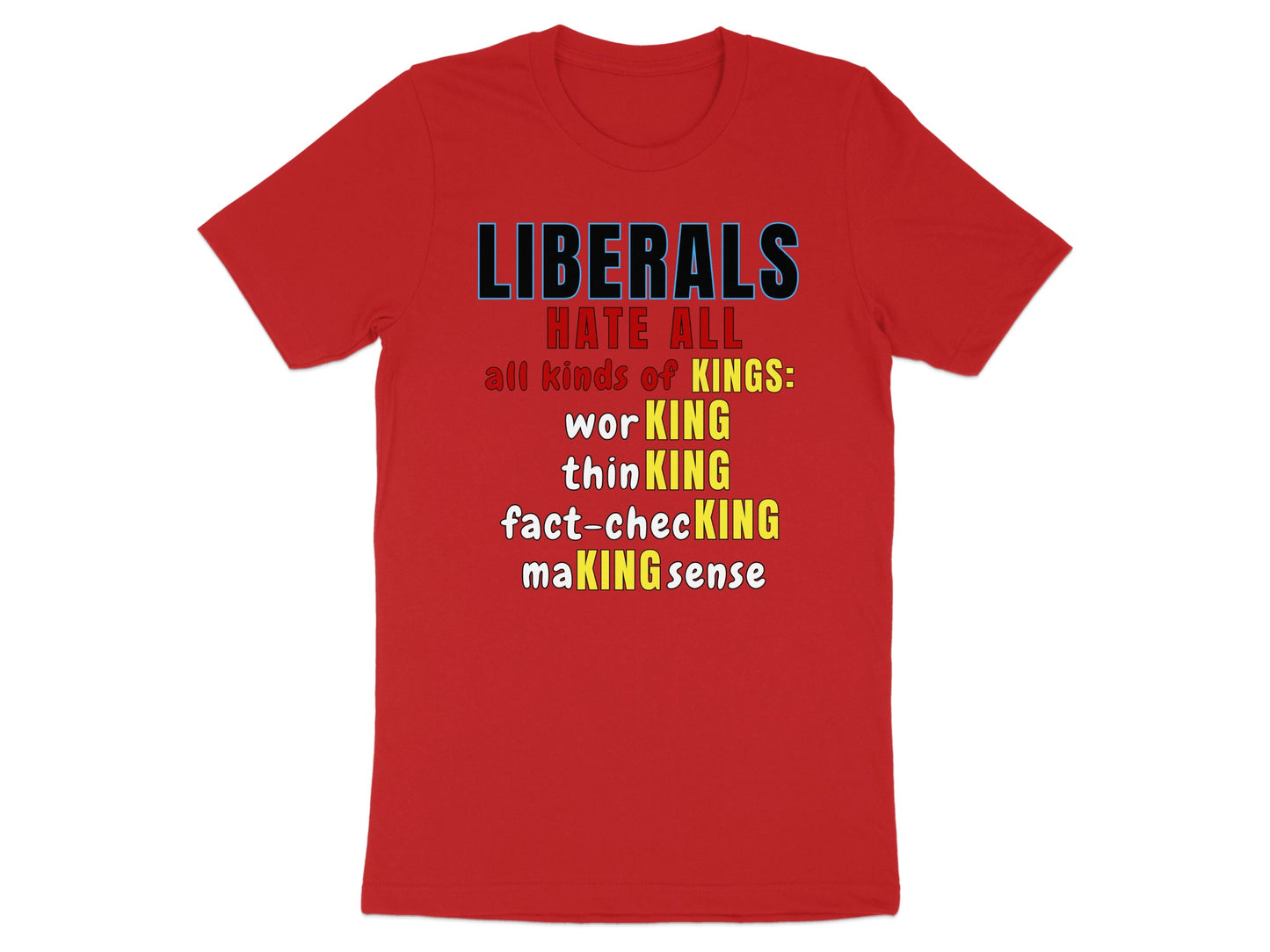 Red t-shirt with text "LIBERALS HATE ALL all kinds of KINGS: worKING thinKING fact-checKING maKING sense."