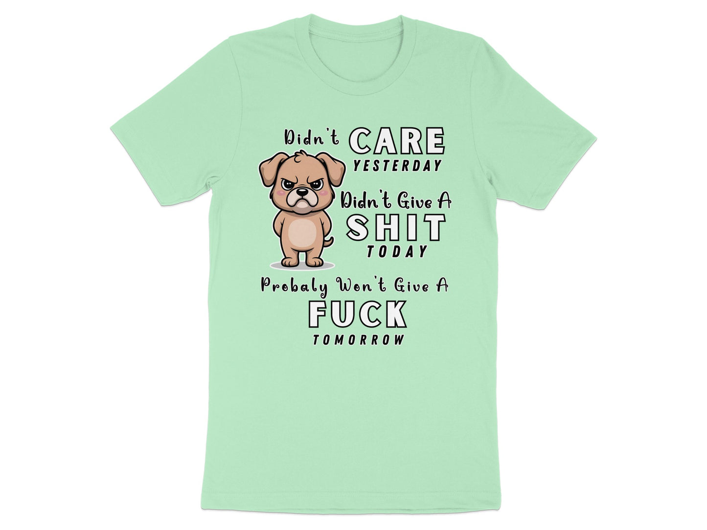 Light green t-shirt with cartoon dog and text saying "Didn't CARE YESTERDAY, Didn't Give A SHIT TODAY, Probably Won't Give A FUCK TOMORROW".