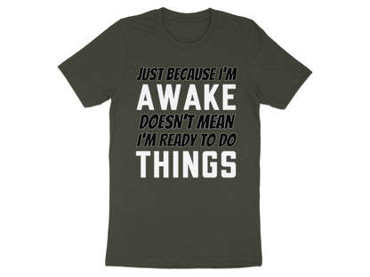 Dark green t-shirt with white text: Just because I'm awake doesn't mean I'm ready to do things.