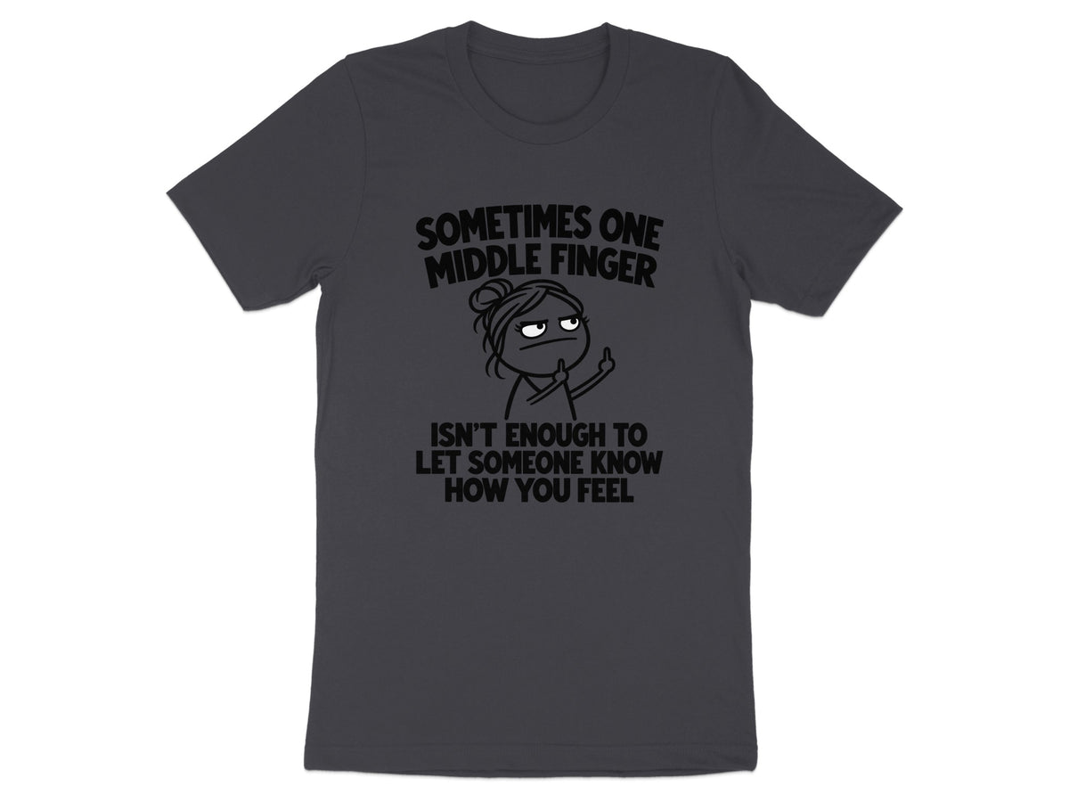 Dark gray t-shirt with text "Sometimes one middle finger isn't enough to let someone know how you feel."