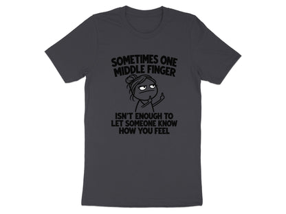 Dark gray t-shirt with text "Sometimes one middle finger isn't enough to let someone know how you feel."