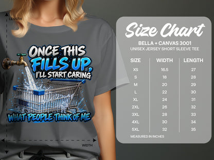 T-shirt with graphic of a faucet filling a shopping cart and text "Once this fills up I'll start caring what people think of me." Size chart included.