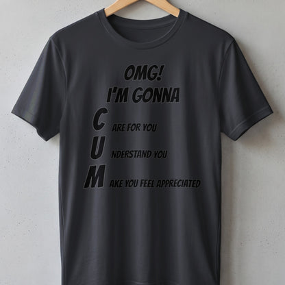 Dark grey t-shirt with "OMG! I'M GONNA C U M ARE FOR YOU UNDERSTAND YOU MAKE YOU FEEL APPRECIATED" text.