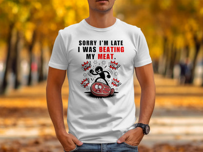 White t-shirt with text: "Sorry I'm late, I was beating my meat."