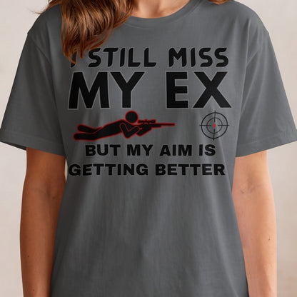I still miss my ex but my aim is getting better shirt