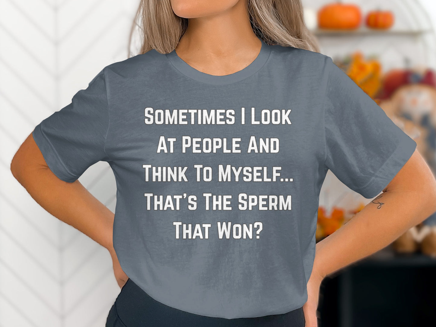Grey t-shirt with white text that says "Sometimes I look at people and think to myself... that's the sperm that won?"