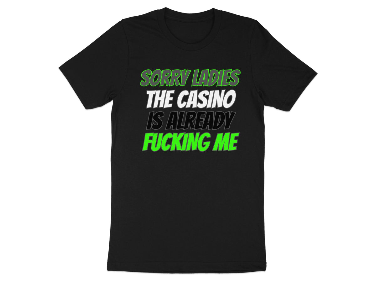 Black t-shirt with green and white text that reads "SORRY LADIES THE CASINO IS ALREADY FUCKING ME".
