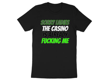 Black t-shirt with green and white text that reads "SORRY LADIES THE CASINO IS ALREADY FUCKING ME".