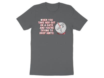 T-shirt with text "When you take her out on a date and you're trying to drop hints:"