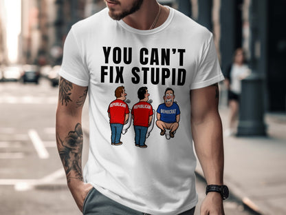 T-shirt with "YOU CAN'T FIX STUPID" and cartoon of two Republicans and one crying Democrat.