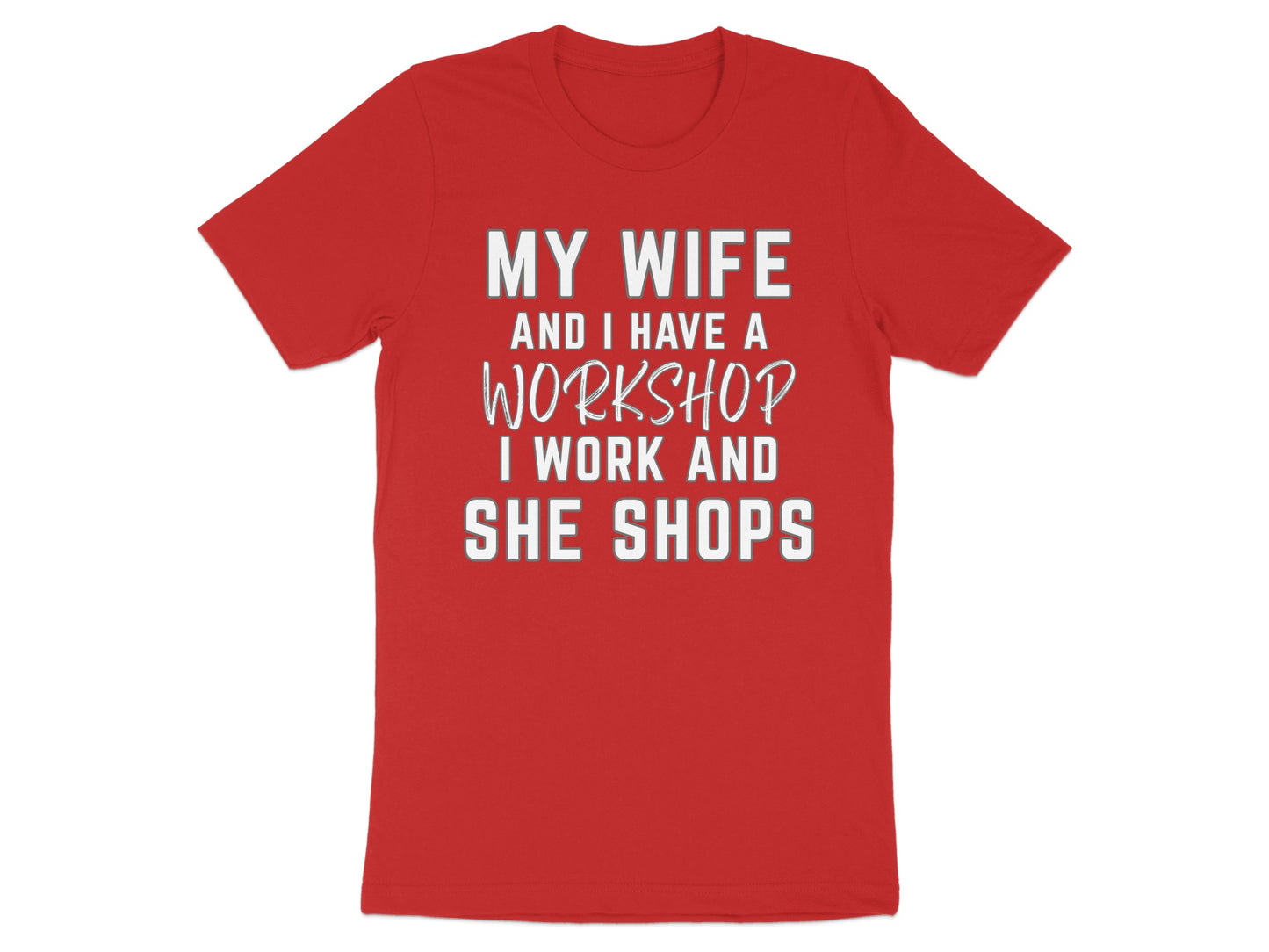 Red t-shirt with white text "MY WIFE AND I HAVE A WORKSHOP I WORK AND SHE SHOPS".