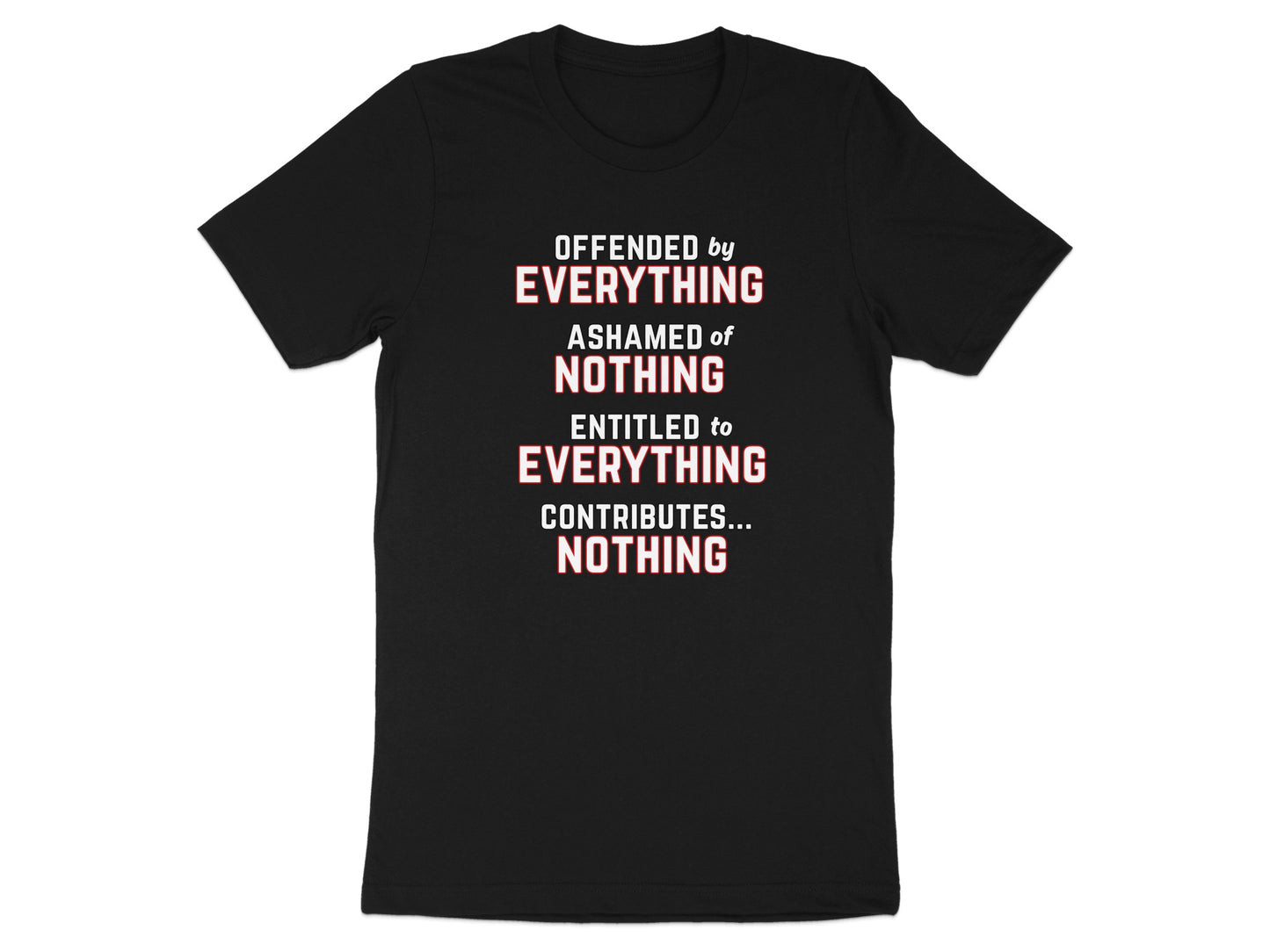 Black t-shirt with text: Offended by Everything, Ashamed of Nothing, Entitled to Everything, Contributes... Nothing.