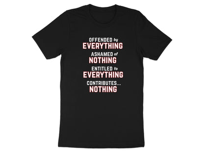 Black t-shirt with text: Offended by Everything, Ashamed of Nothing, Entitled to Everything, Contributes... Nothing.