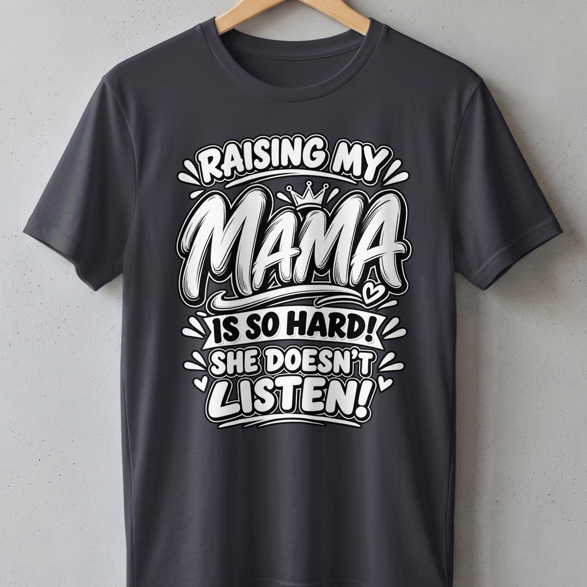 T-shirt with "Raising My Mama Is So Hard! She Doesn't Listen!" text.
